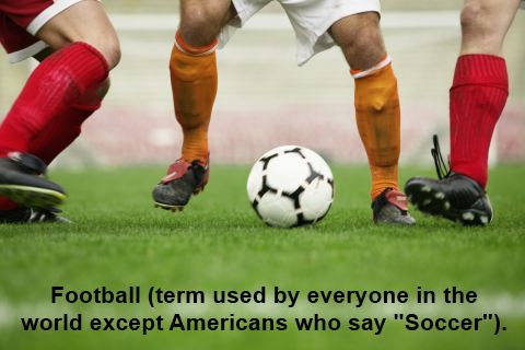 Football is the most famous international sport, know as 'soccer' in the US.